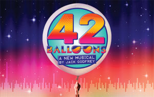"42 Balloons," a new musical by Jack Godfrey, featuring a large balloon with colorful text against a night sky background.